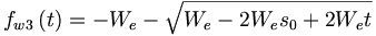 f_{w3}\left( t\right) =-W_{e}-\sqrt{W_{e}-2W_{e}s_{0}+2W_{e}t}